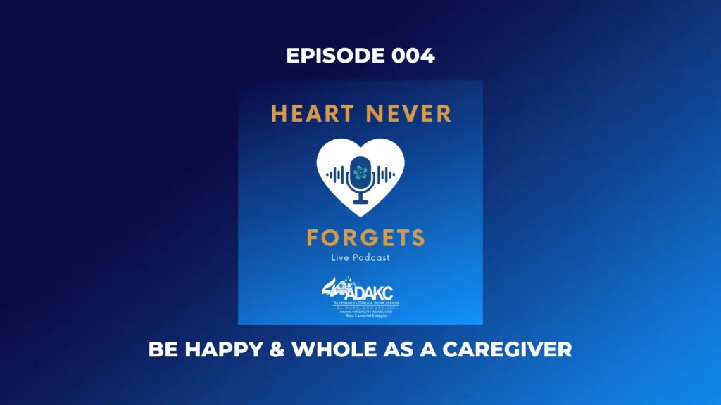 The Heart Never Forgets Podcast - Episode 004 - Be Happy & Whole as a Caregiver
